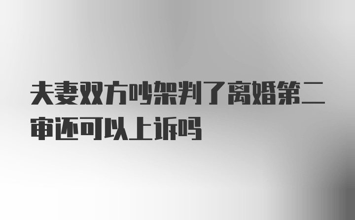 夫妻双方吵架判了离婚第二审还可以上诉吗