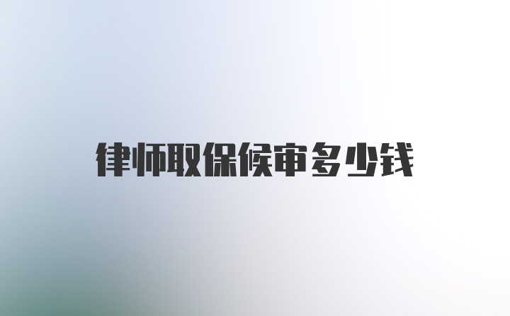 律师取保候审多少钱