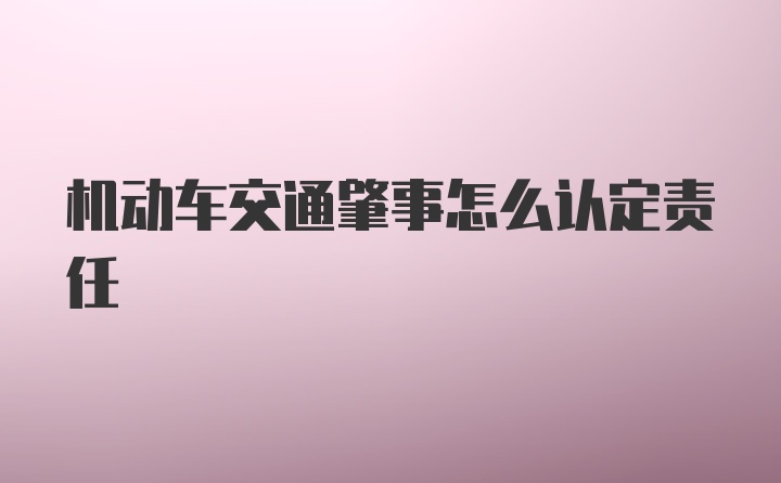 机动车交通肇事怎么认定责任