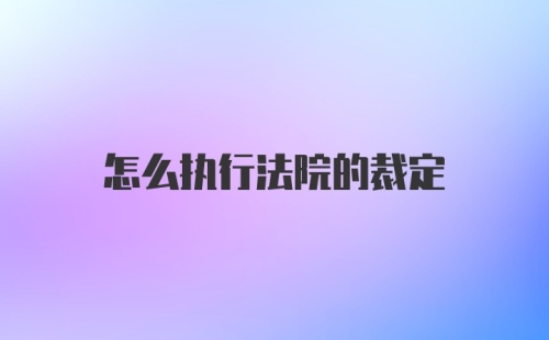 怎么执行法院的裁定