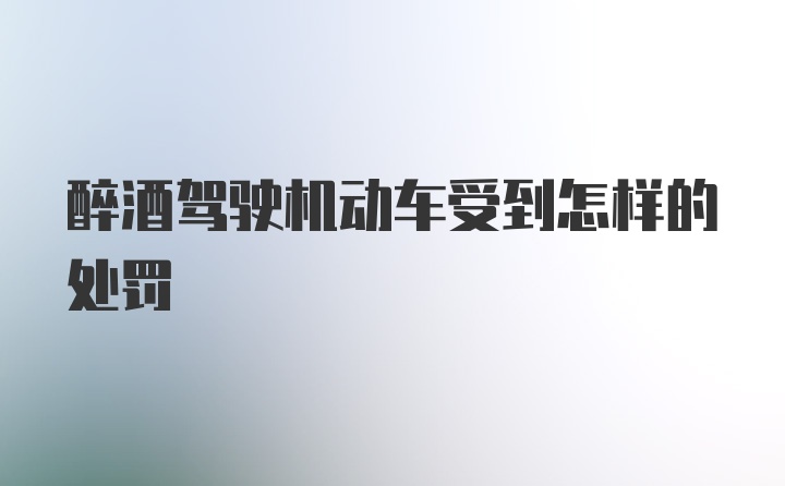 醉酒驾驶机动车受到怎样的处罚