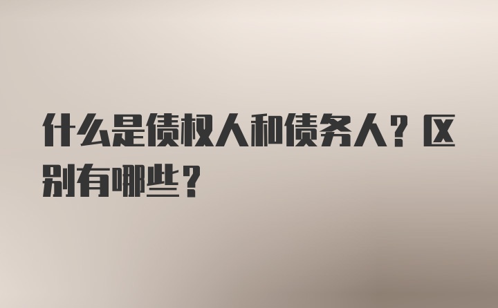 什么是债权人和债务人？区别有哪些？