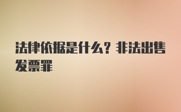 法律依据是什么？非法出售发票罪