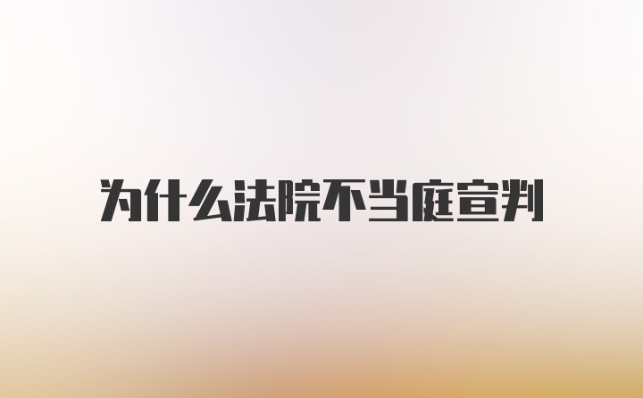 为什么法院不当庭宣判