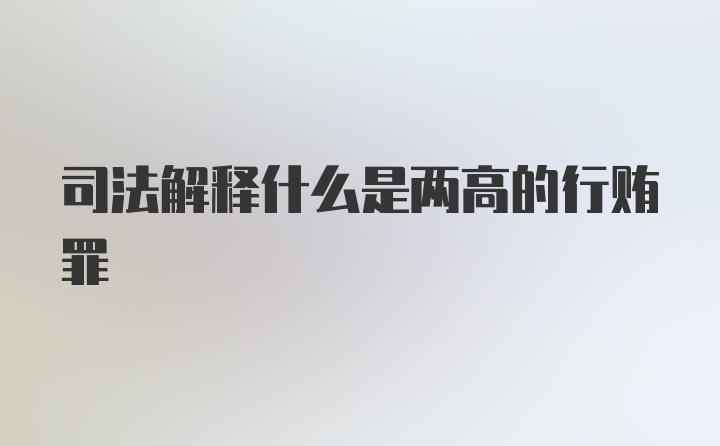 司法解释什么是两高的行贿罪