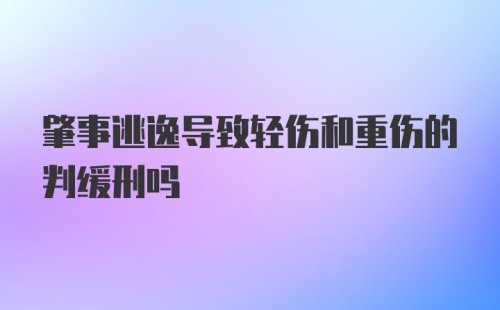 肇事逃逸导致轻伤和重伤的判缓刑吗