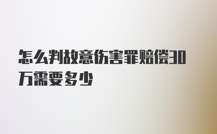 怎么判故意伤害罪赔偿30万需要多少