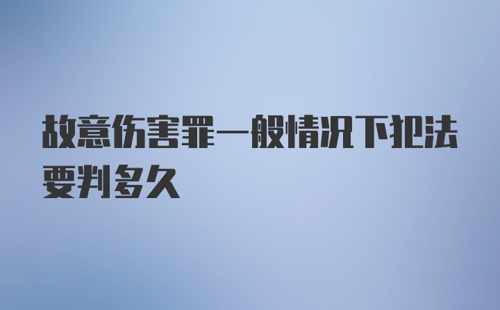 故意伤害罪一般情况下犯法要判多久