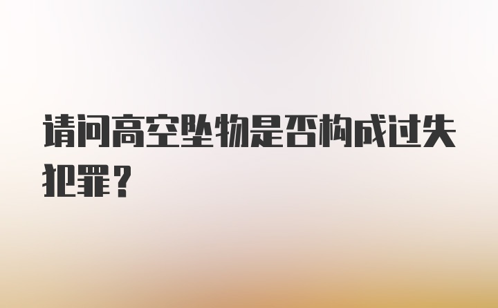 请问高空坠物是否构成过失犯罪？