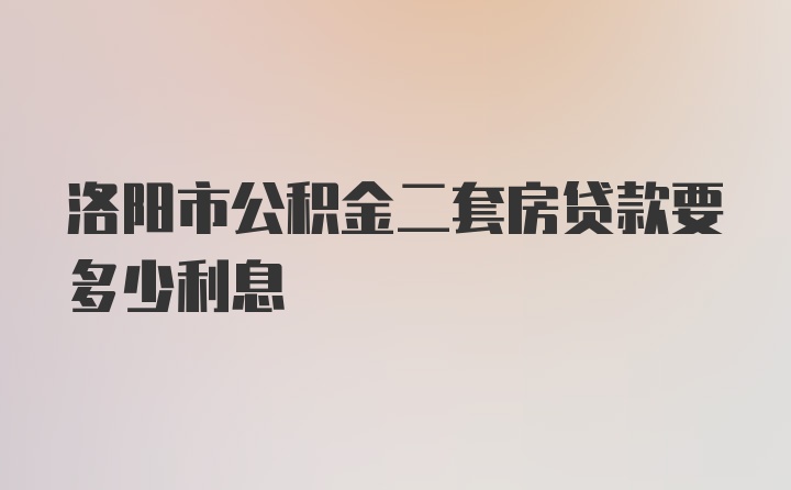 洛阳市公积金二套房贷款要多少利息