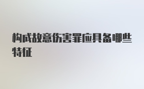 构成故意伤害罪应具备哪些特征