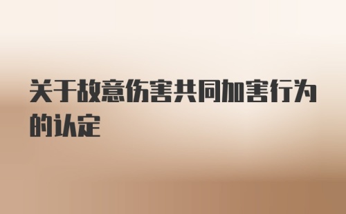 关于故意伤害共同加害行为的认定