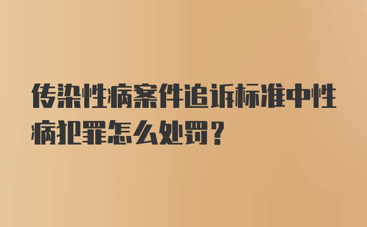 传染性病案件追诉标准中性病犯罪怎么处罚？