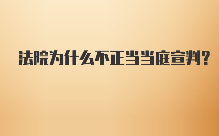 法院为什么不正当当庭宣判？