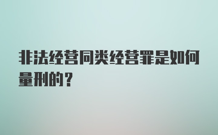 非法经营同类经营罪是如何量刑的?