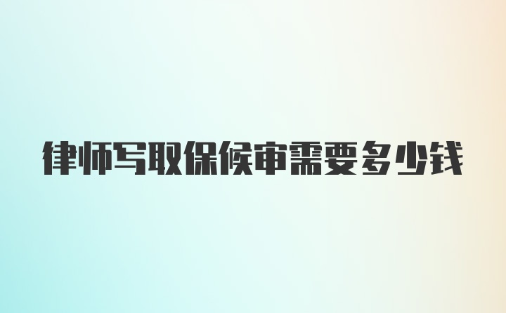 律师写取保候审需要多少钱