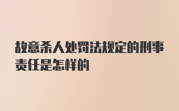 故意杀人处罚法规定的刑事责任是怎样的