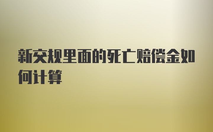 新交规里面的死亡赔偿金如何计算