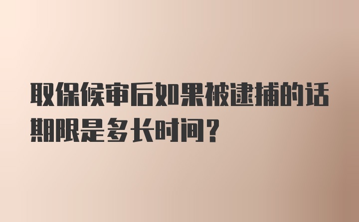 取保候审后如果被逮捕的话期限是多长时间？