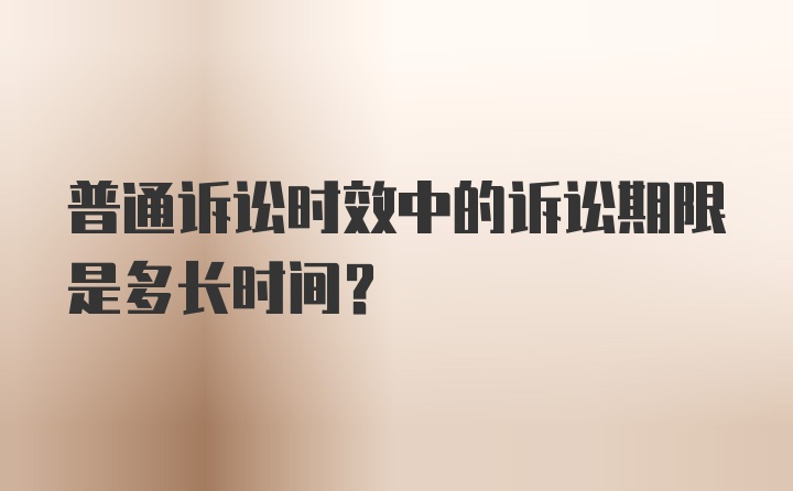 普通诉讼时效中的诉讼期限是多长时间？