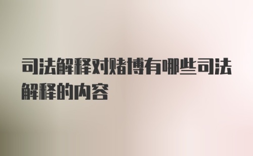 司法解释对赌博有哪些司法解释的内容