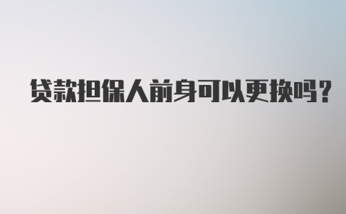 贷款担保人前身可以更换吗?