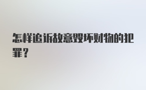 怎样追诉故意毁坏财物的犯罪？