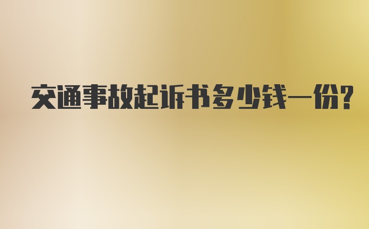 交通事故起诉书多少钱一份？