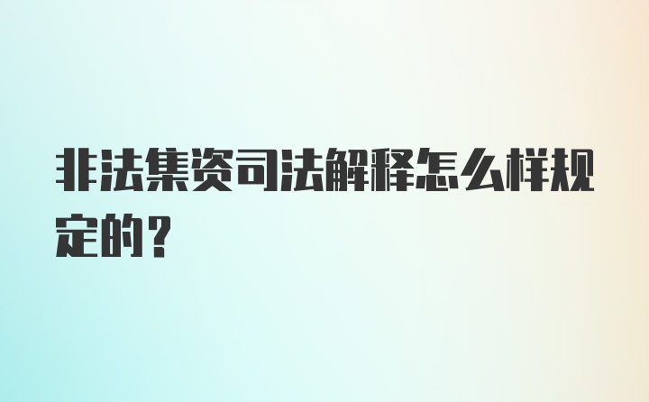 非法集资司法解释怎么样规定的？