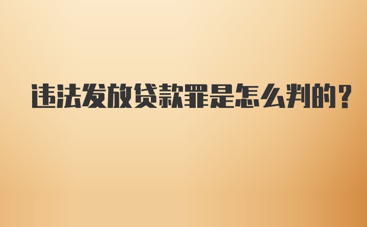 违法发放贷款罪是怎么判的？