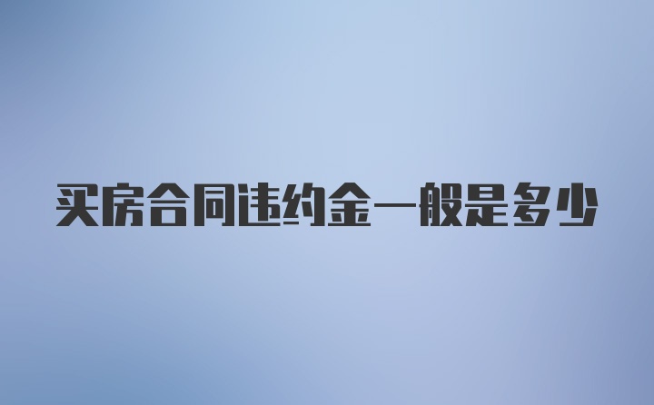 买房合同违约金一般是多少