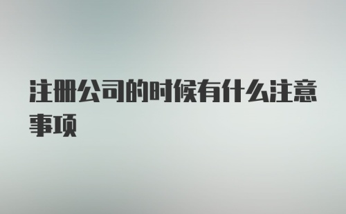 注册公司的时候有什么注意事项