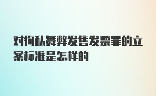 对徇私舞弊发售发票罪的立案标准是怎样的