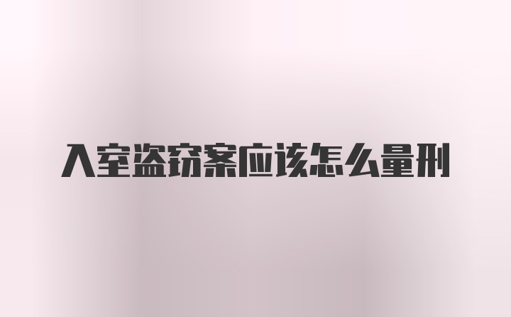 入室盗窃案应该怎么量刑