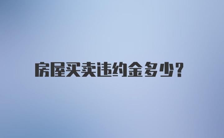 房屋买卖违约金多少？