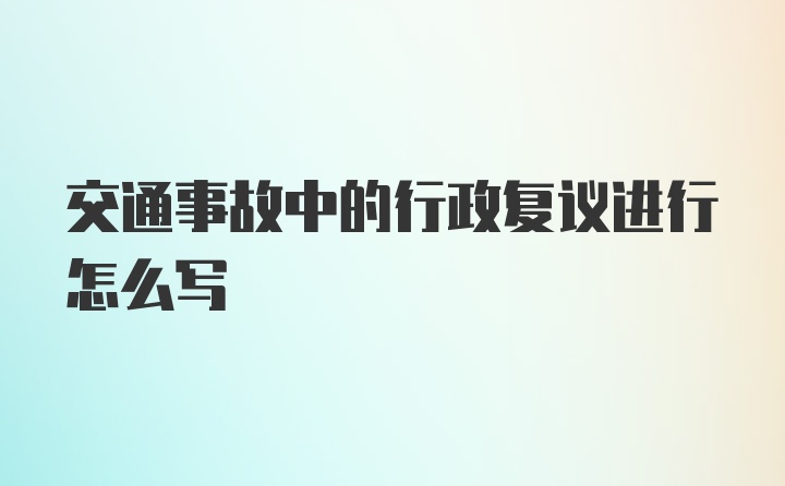 交通事故中的行政复议进行怎么写