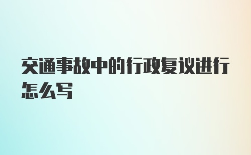 交通事故中的行政复议进行怎么写