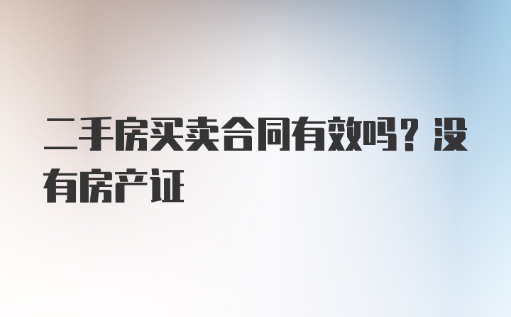 二手房买卖合同有效吗？没有房产证