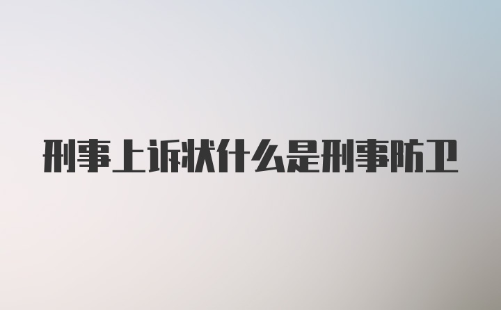 刑事上诉状什么是刑事防卫