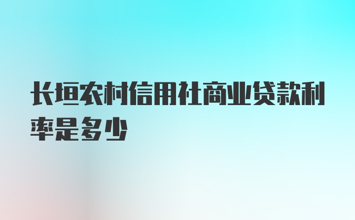 长垣农村信用社商业贷款利率是多少