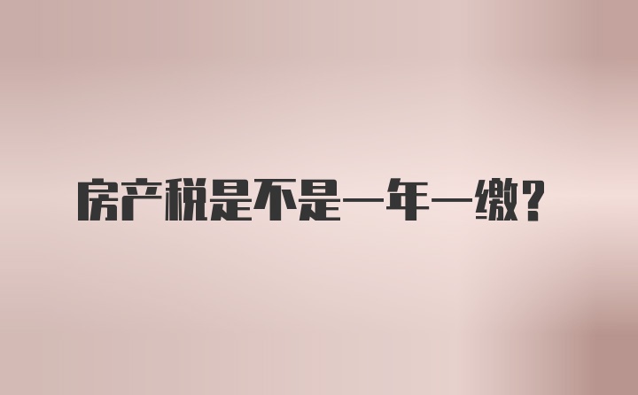 房产税是不是一年一缴?