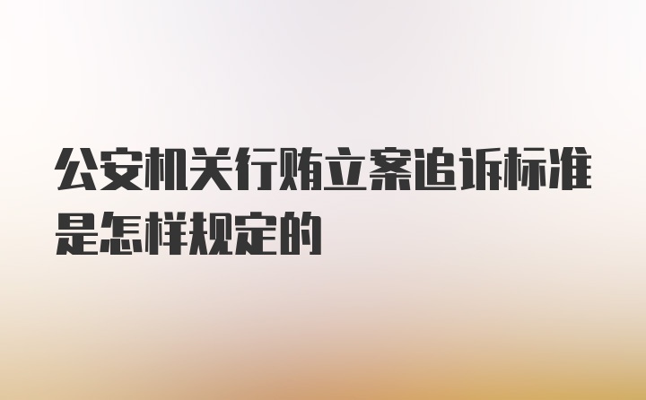 公安机关行贿立案追诉标准是怎样规定的