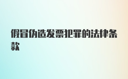 假冒伪造发票犯罪的法律条款