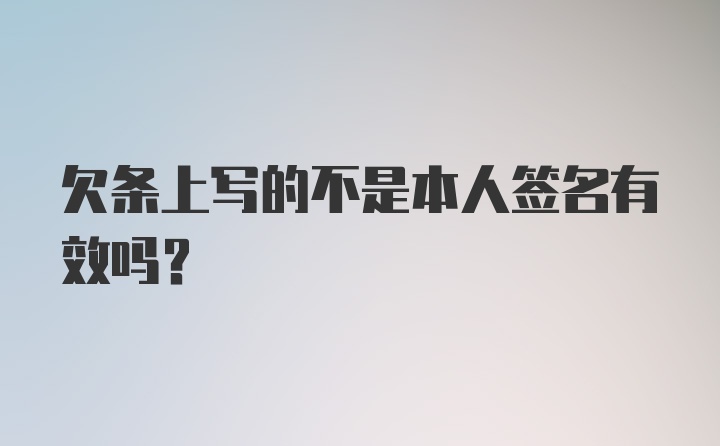 欠条上写的不是本人签名有效吗？