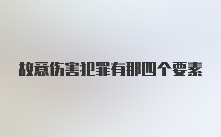 故意伤害犯罪有那四个要素