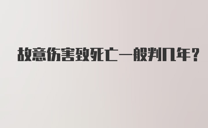 故意伤害致死亡一般判几年？