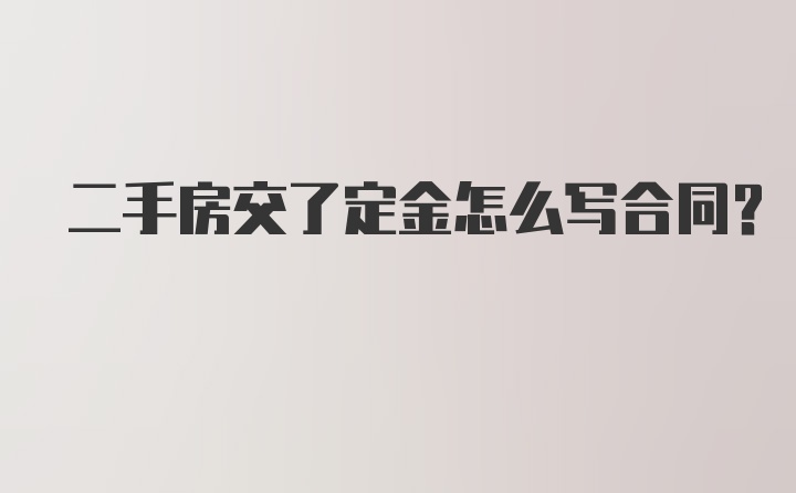 二手房交了定金怎么写合同？