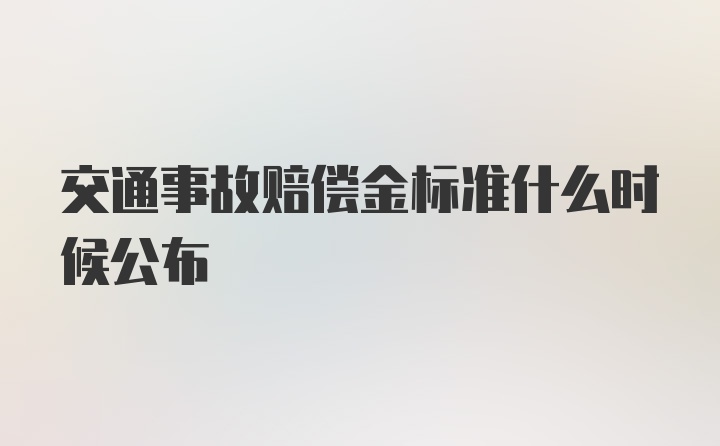 交通事故赔偿金标准什么时候公布