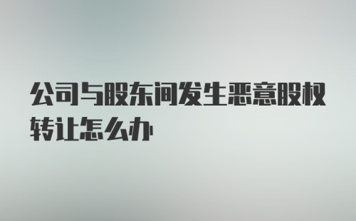 公司与股东间发生恶意股权转让怎么办