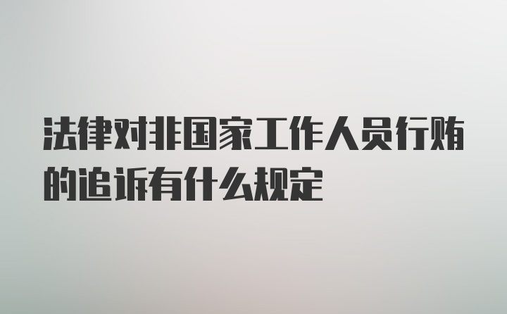 法律对非国家工作人员行贿的追诉有什么规定